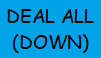 Deal All Players 1 Down